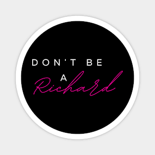 DONT BE A RICHARD! Magnet